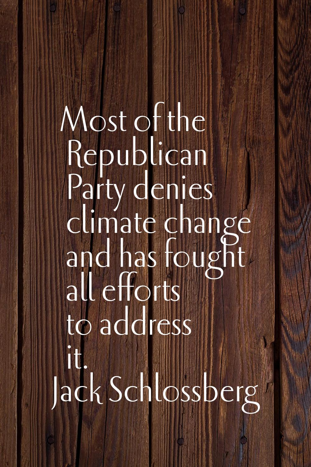 Most of the Republican Party denies climate change and has fought all efforts to address it.
