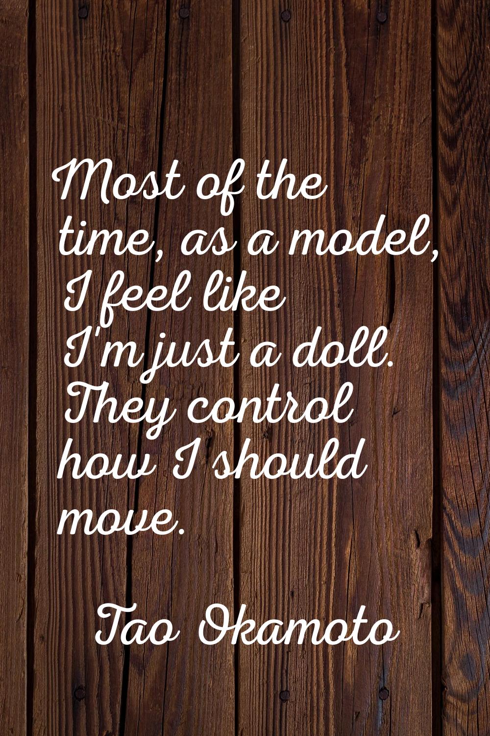 Most of the time, as a model, I feel like I'm just a doll. They control how I should move.