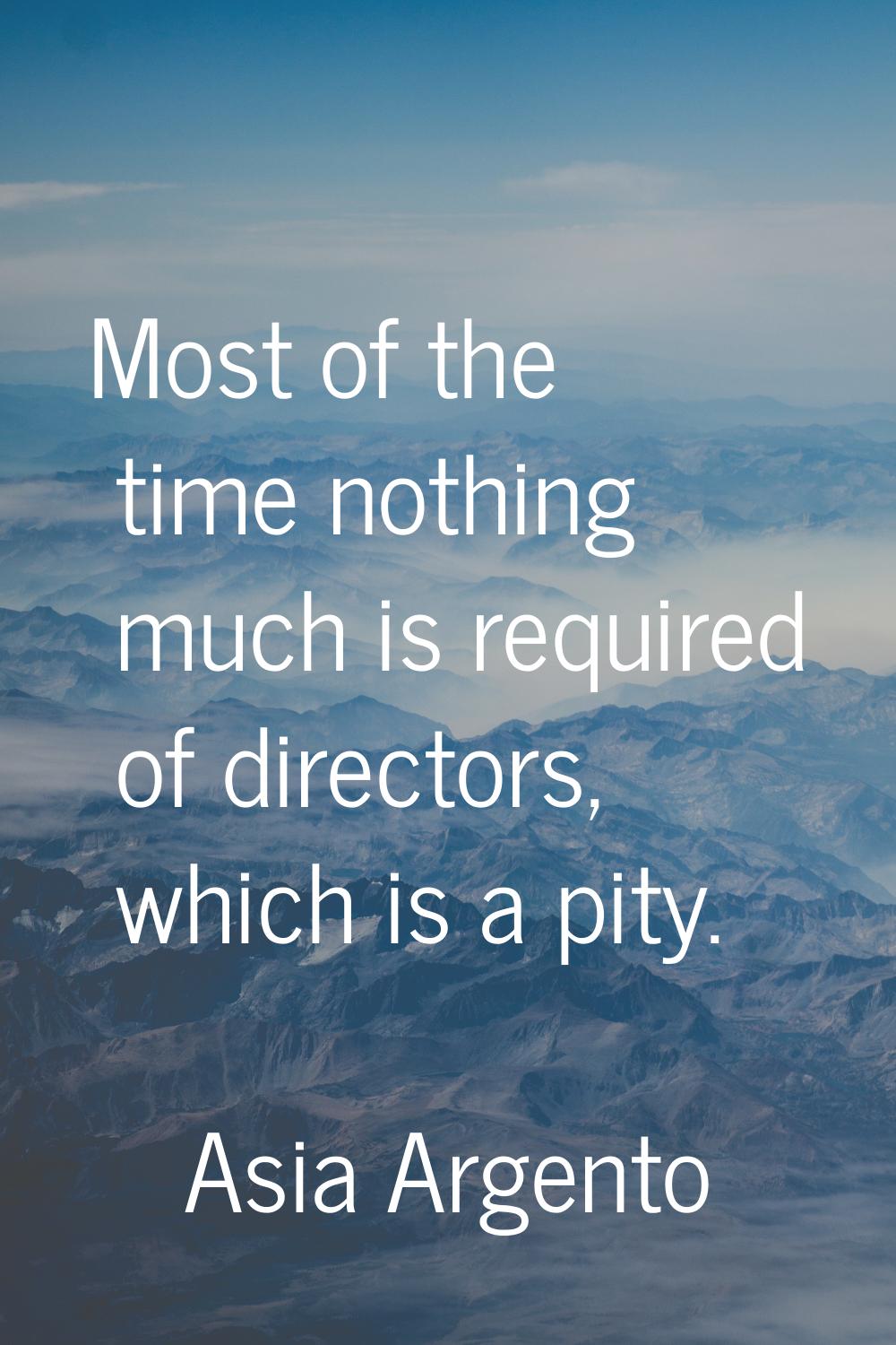 Most of the time nothing much is required of directors, which is a pity.