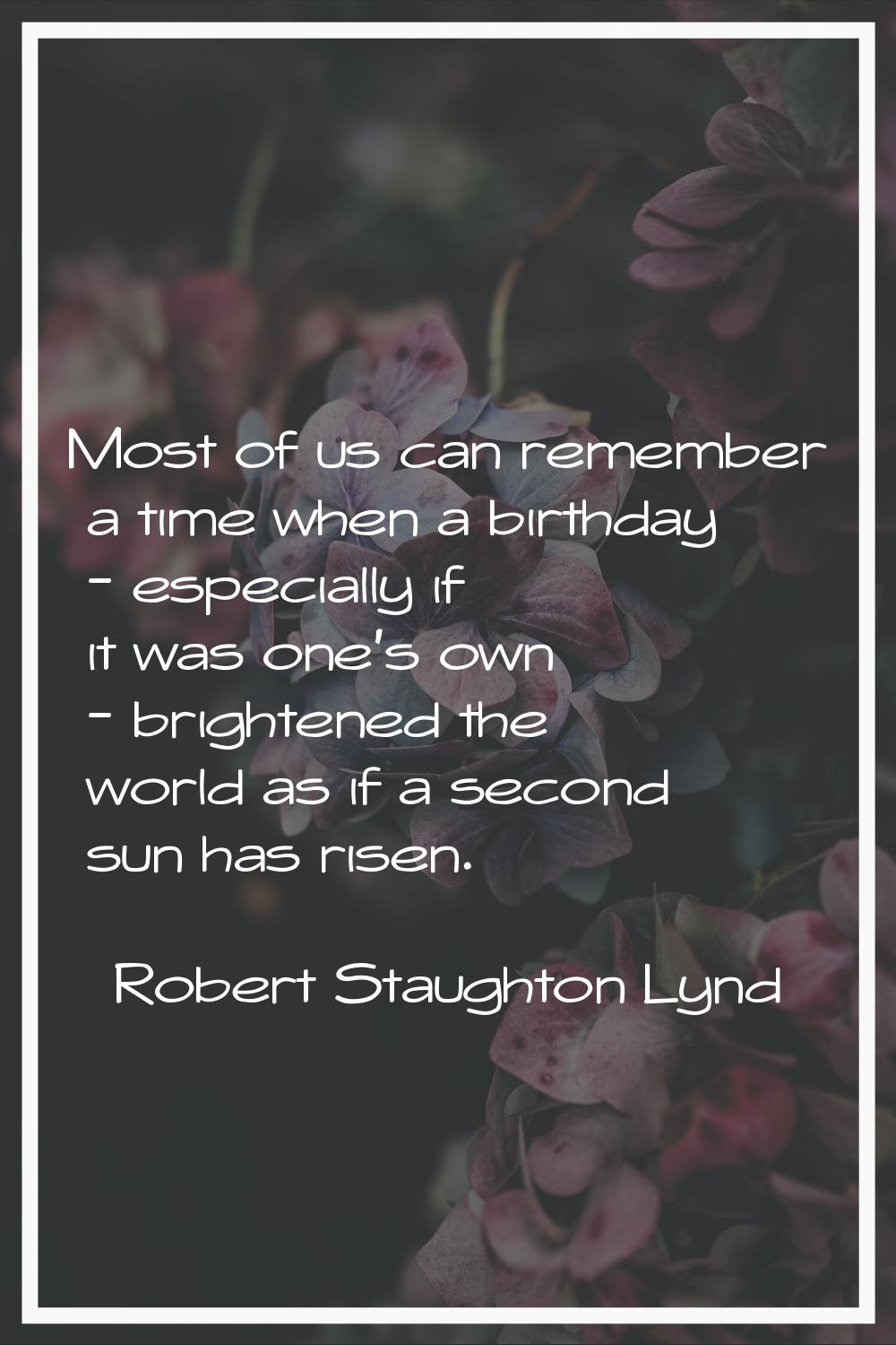 Most of us can remember a time when a birthday - especially if it was one's own - brightened the wo