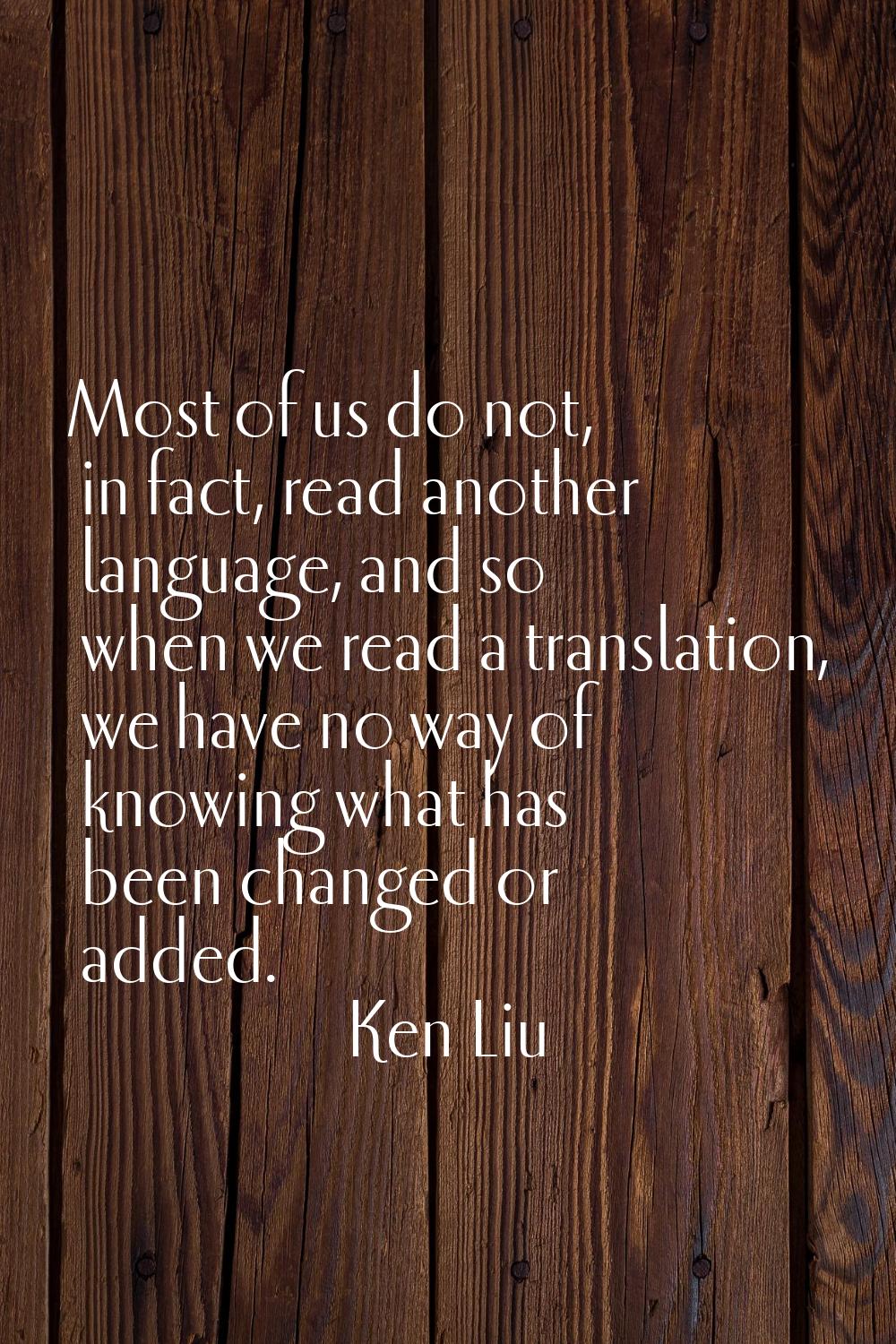 Most of us do not, in fact, read another language, and so when we read a translation, we have no wa