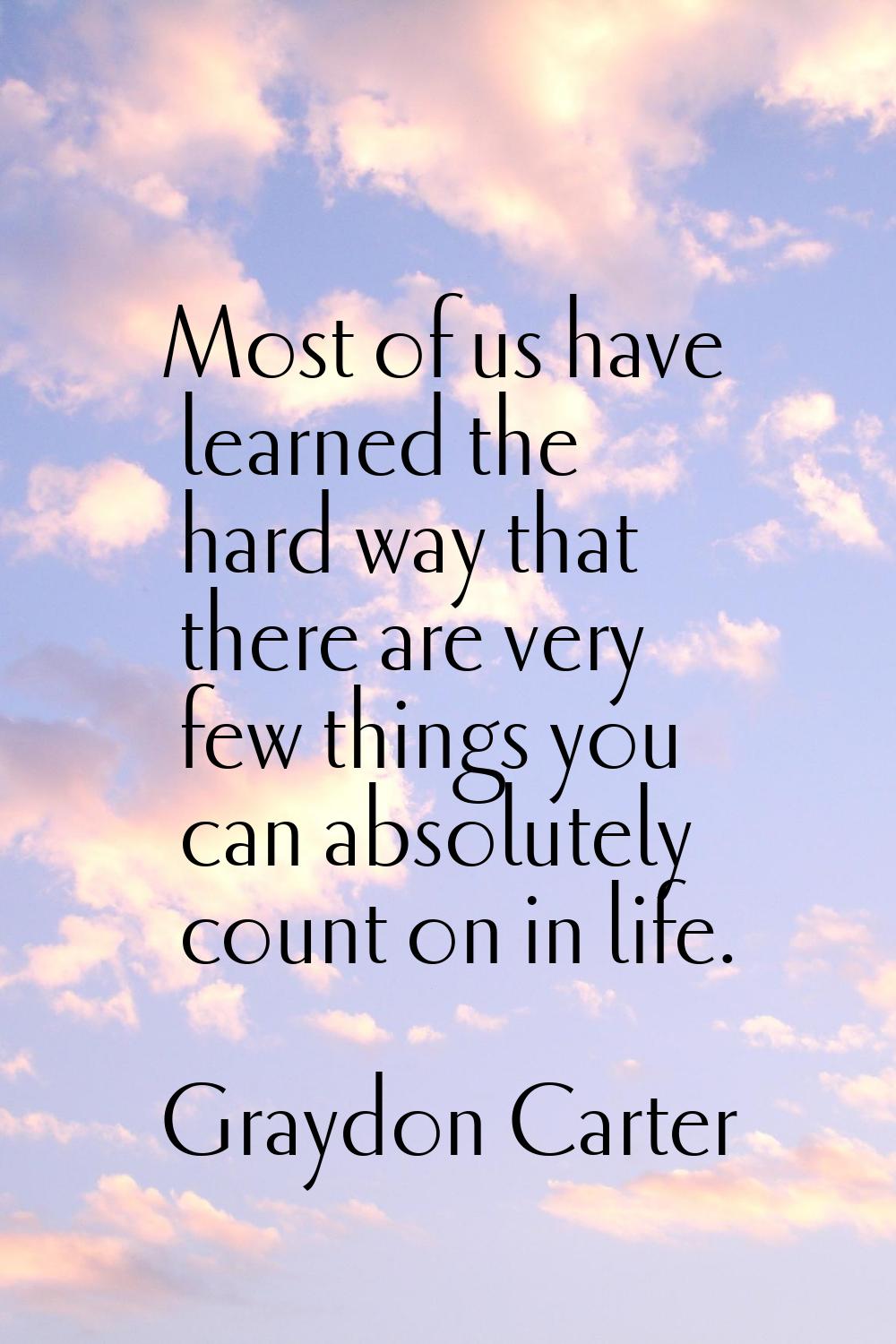 Most of us have learned the hard way that there are very few things you can absolutely count on in 