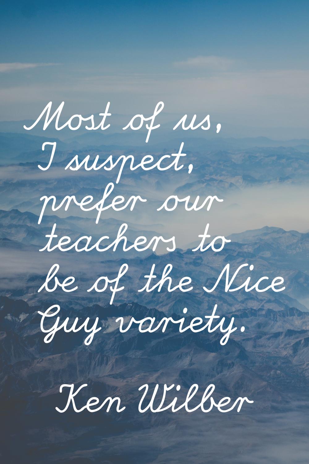 Most of us, I suspect, prefer our teachers to be of the Nice Guy variety.