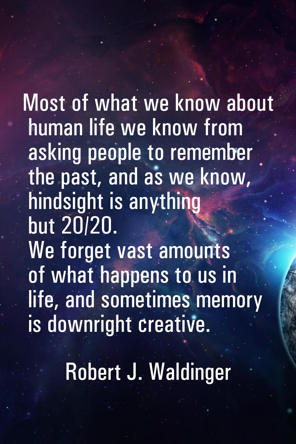 Most of what we know about human life we know from asking people to remember the past, and as we kn