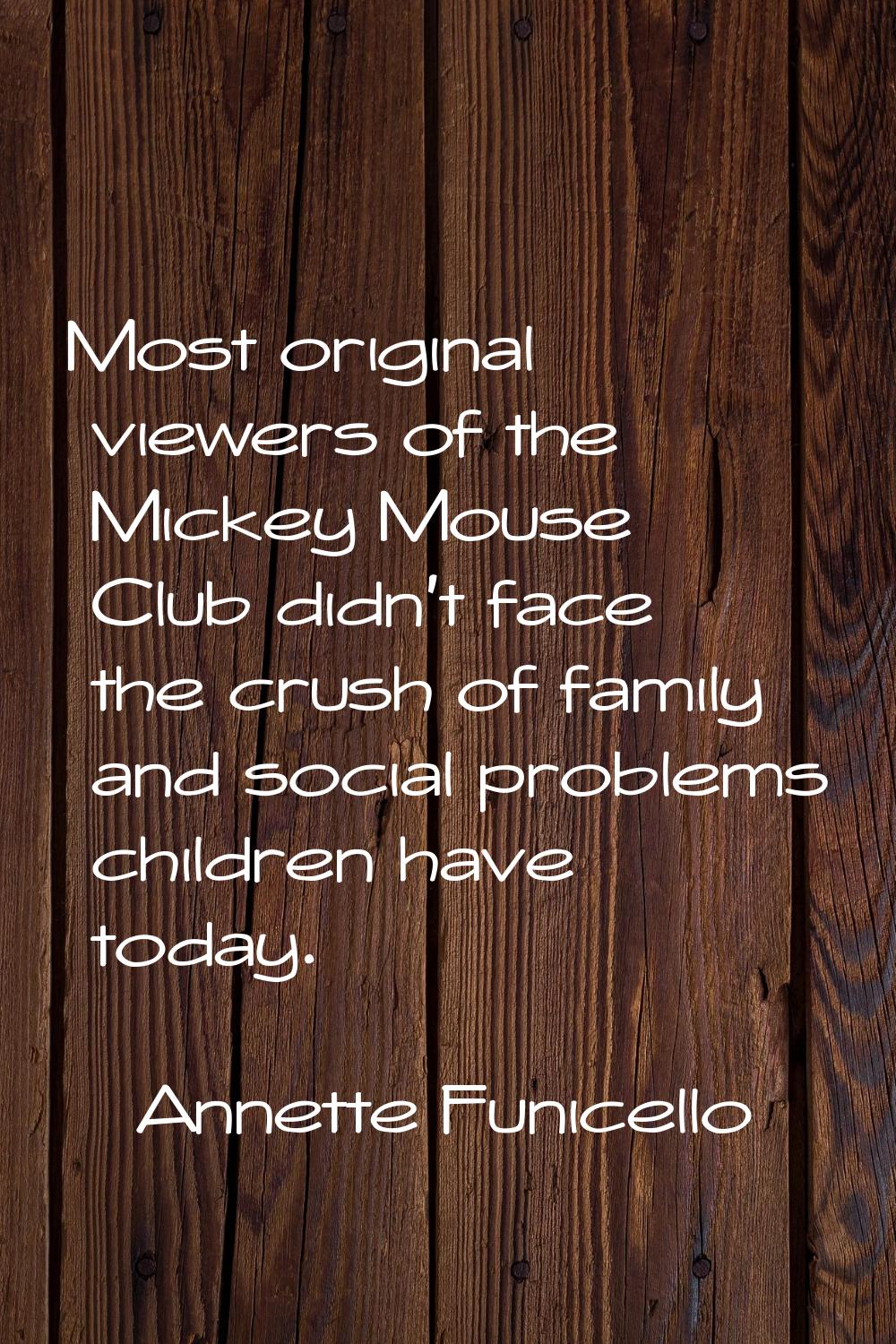 Most original viewers of the Mickey Mouse Club didn't face the crush of family and social problems 