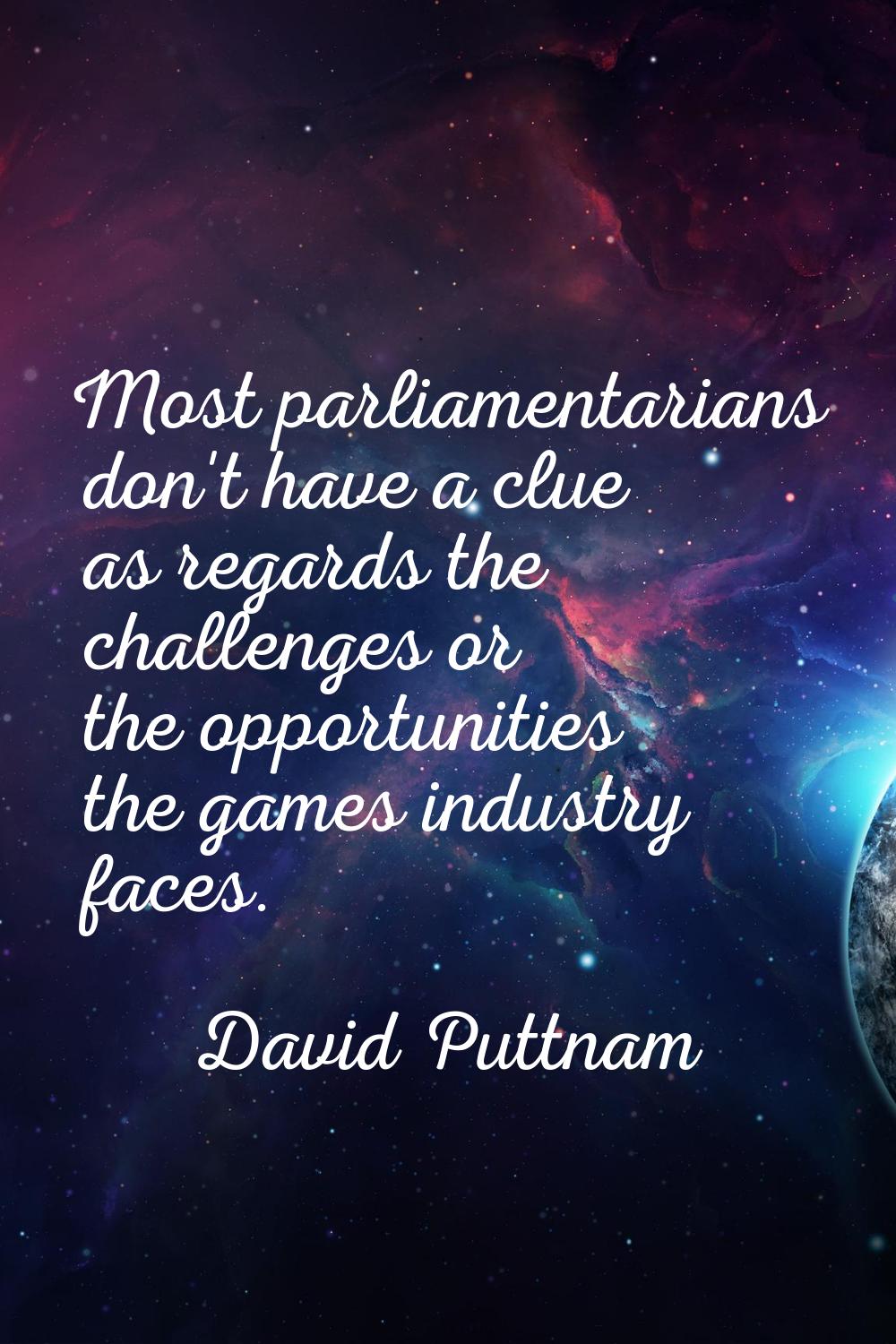 Most parliamentarians don't have a clue as regards the challenges or the opportunities the games in