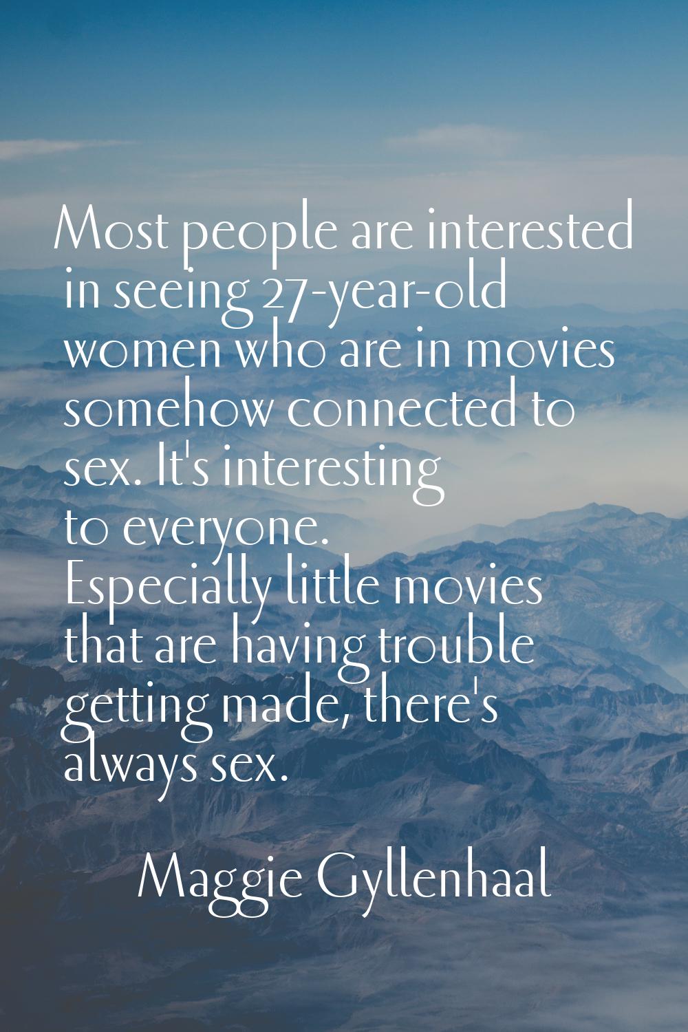 Most people are interested in seeing 27-year-old women who are in movies somehow connected to sex. 