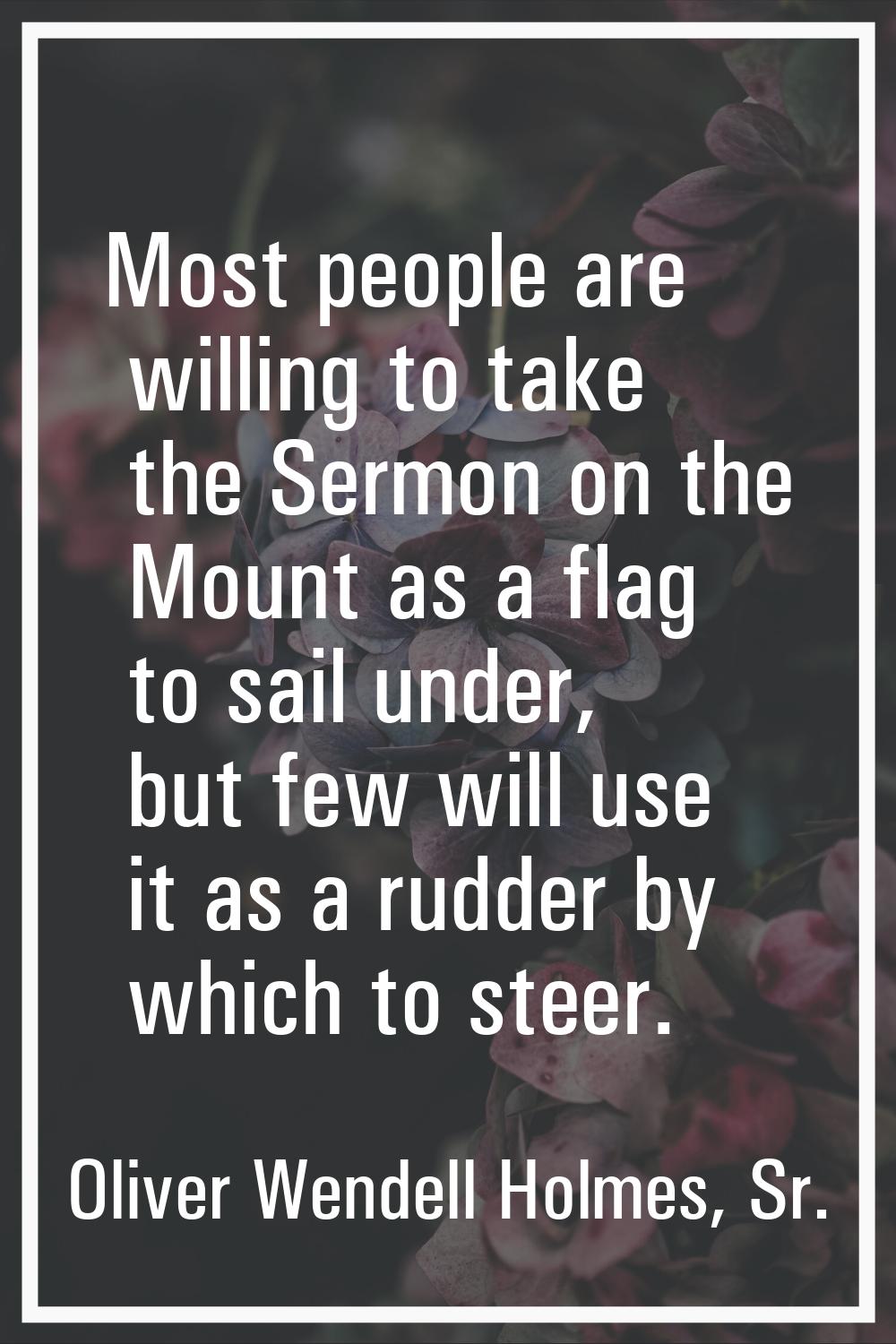 Most people are willing to take the Sermon on the Mount as a flag to sail under, but few will use i