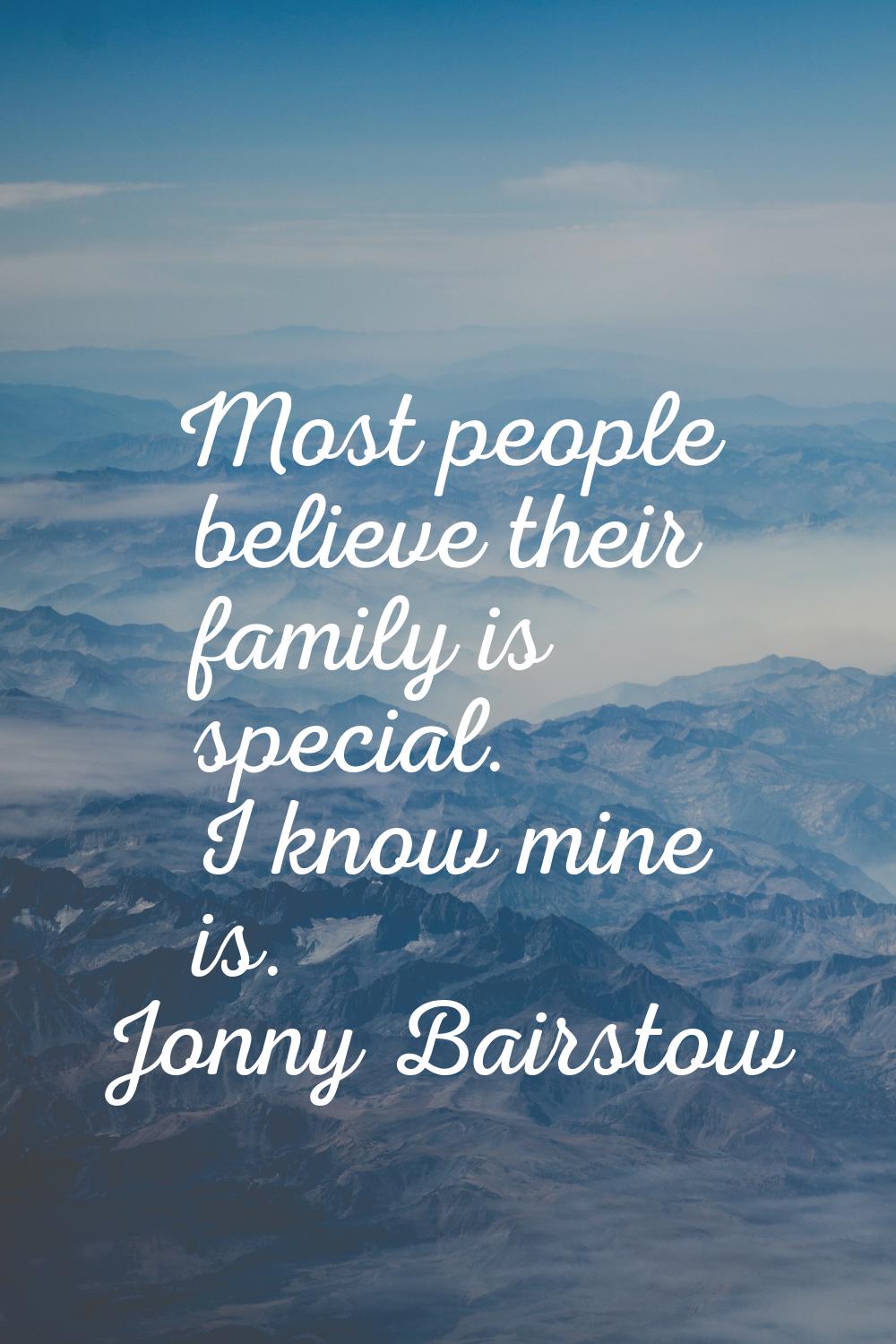 Most people believe their family is special. I know mine is.
