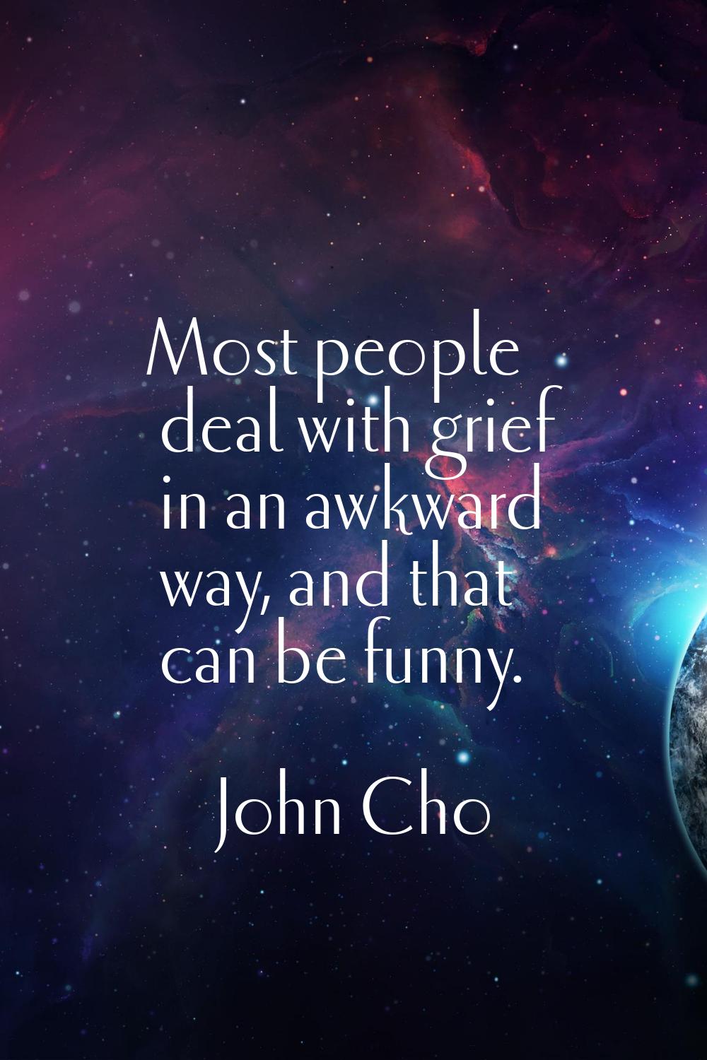 Most people deal with grief in an awkward way, and that can be funny.
