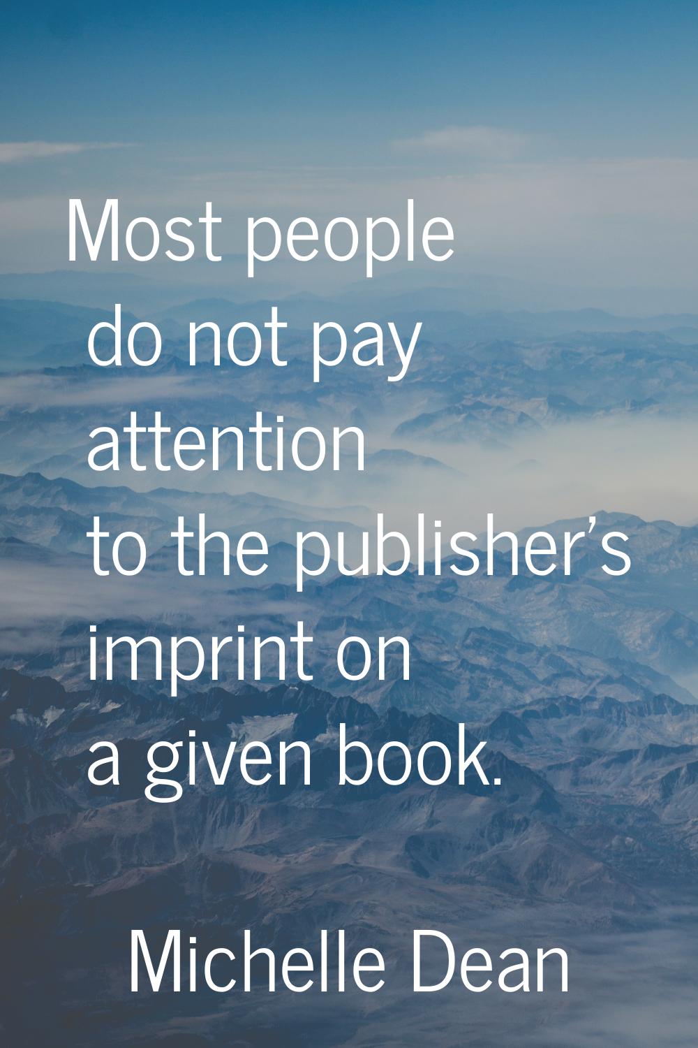 Most people do not pay attention to the publisher's imprint on a given book.