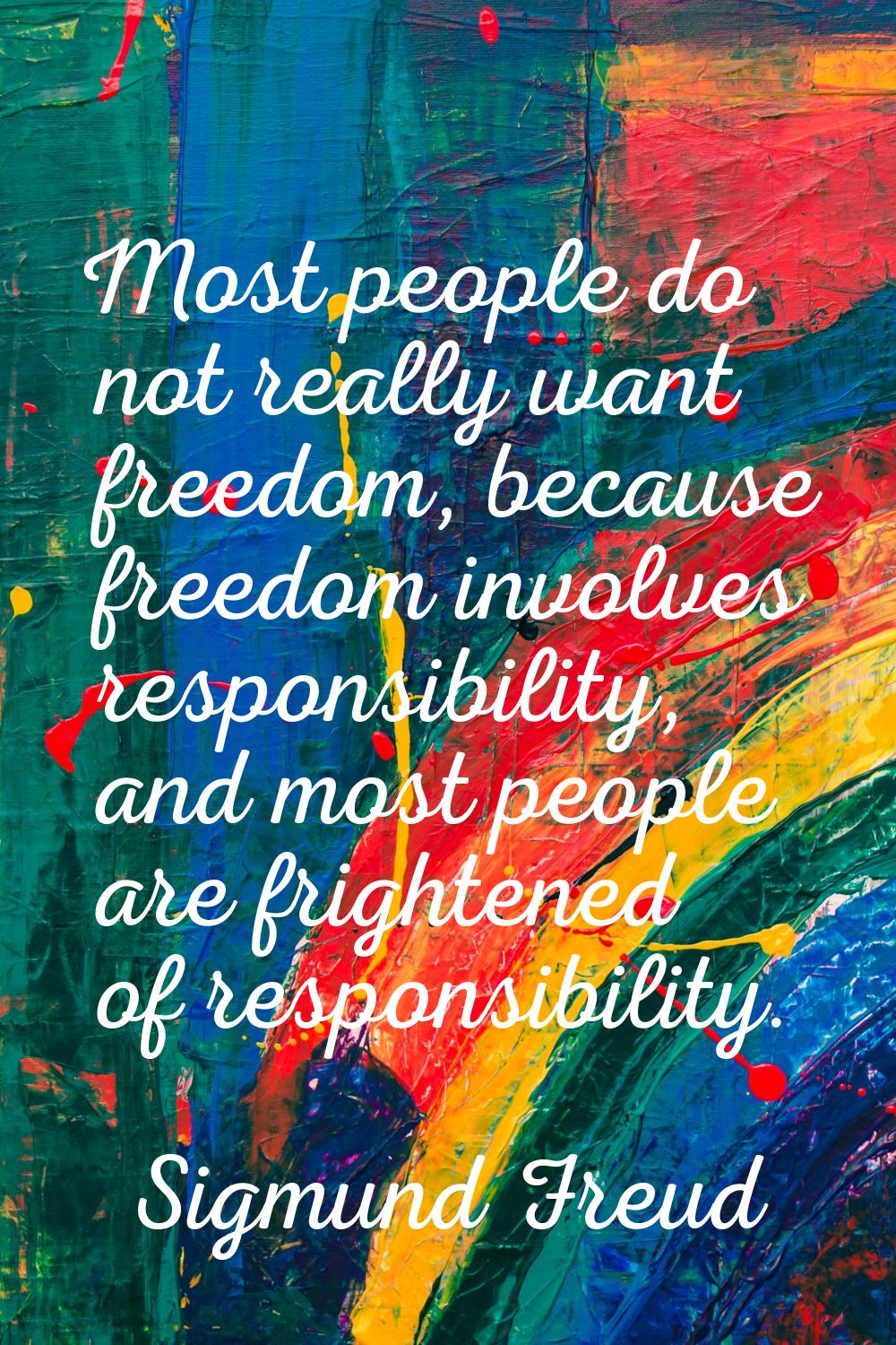 Most people do not really want freedom, because freedom involves responsibility, and most people ar