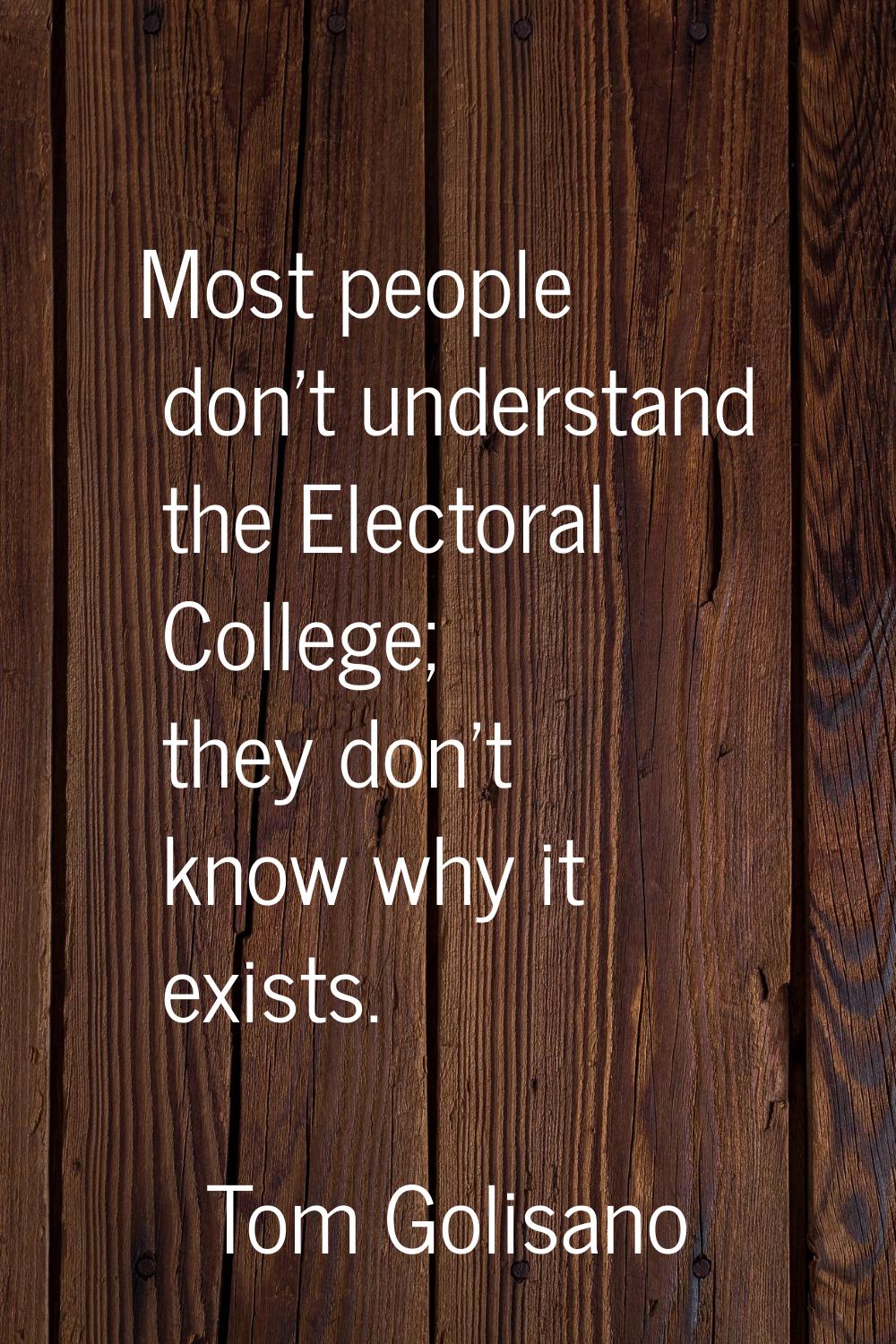 Most people don't understand the Electoral College; they don't know why it exists.