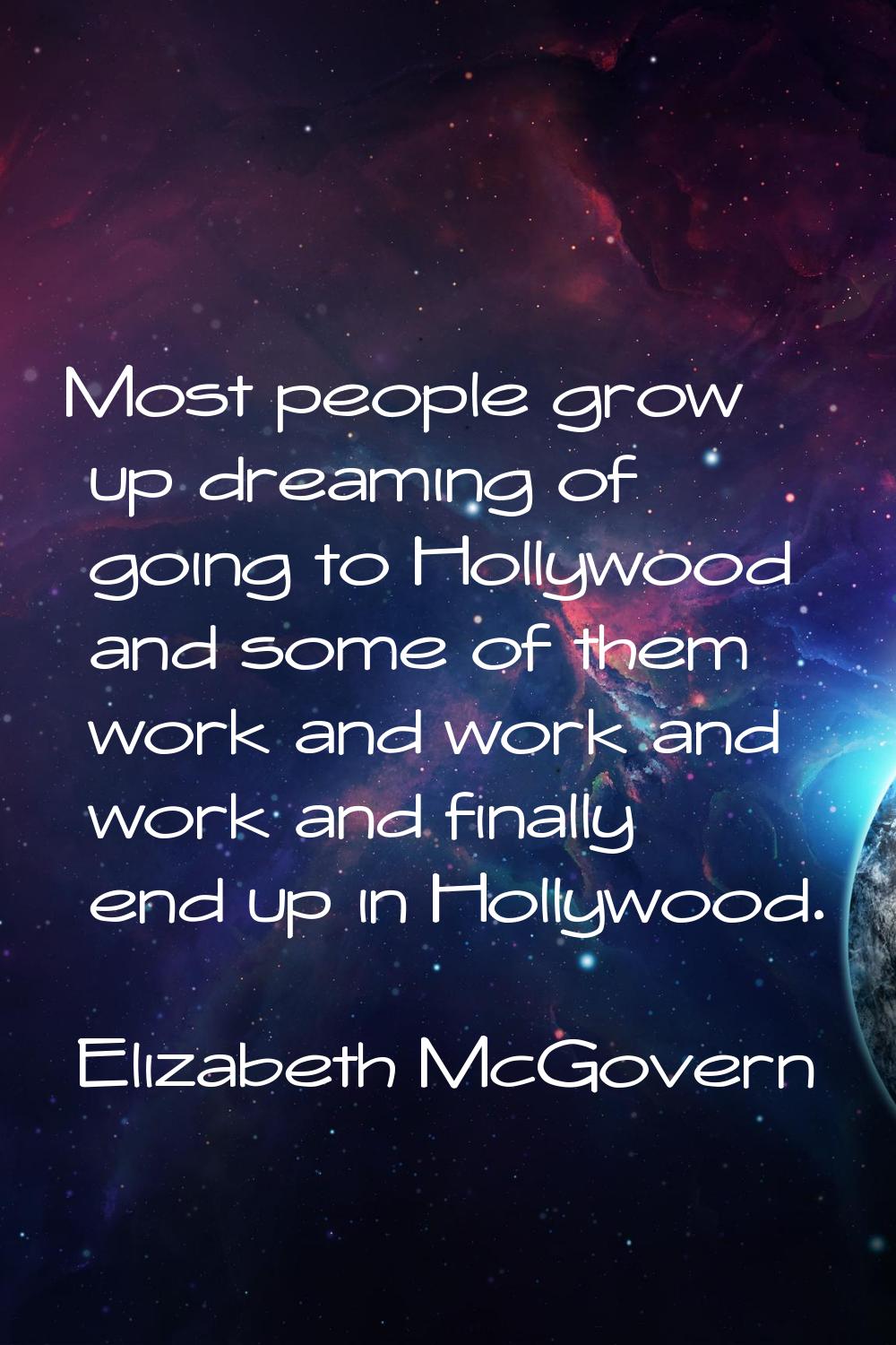 Most people grow up dreaming of going to Hollywood and some of them work and work and work and fina