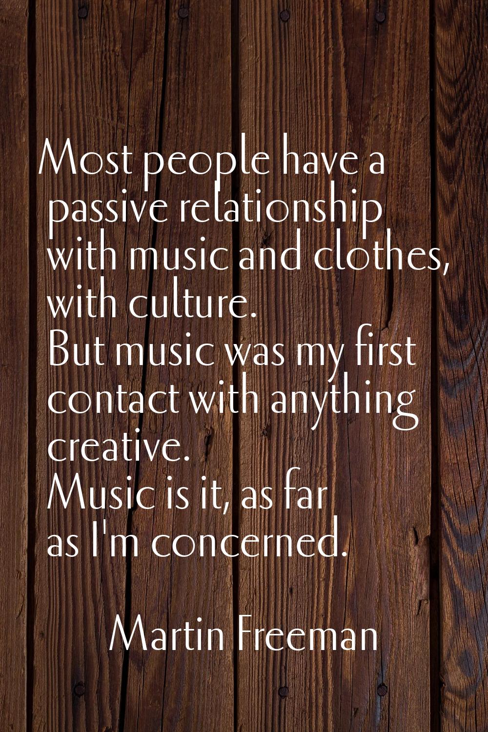 Most people have a passive relationship with music and clothes, with culture. But music was my firs