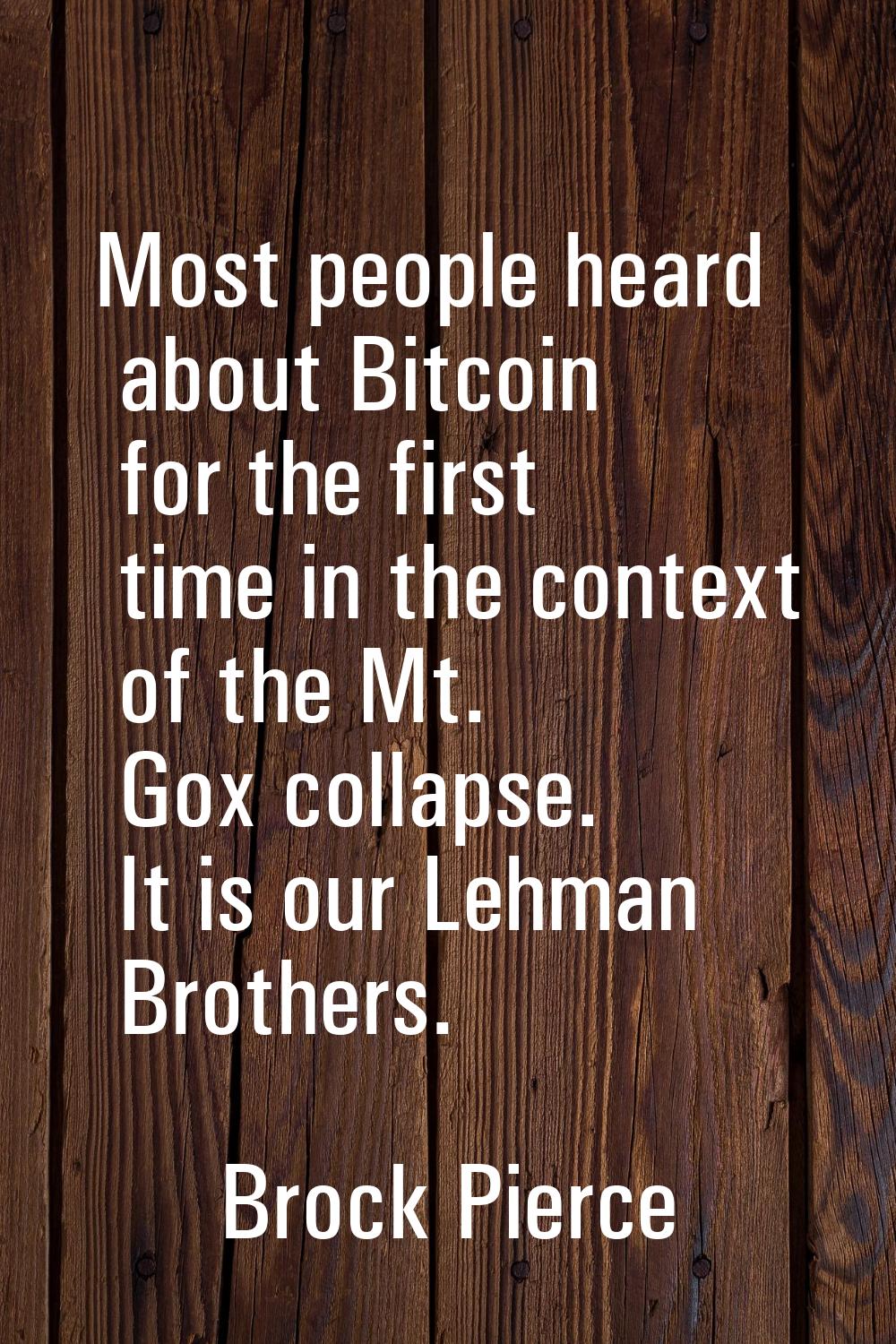 Most people heard about Bitcoin for the first time in the context of the Mt. Gox collapse. It is ou