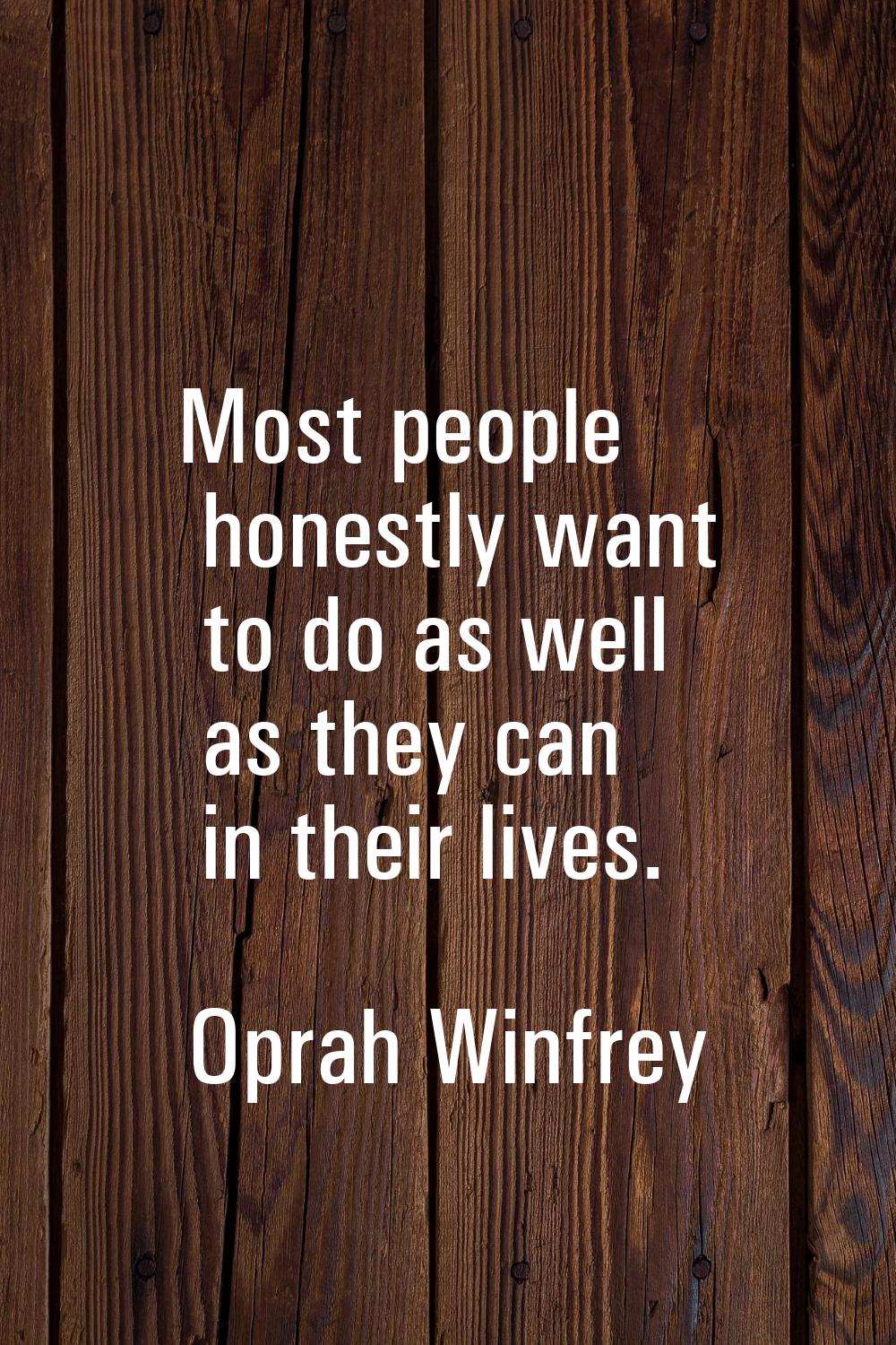 Most people honestly want to do as well as they can in their lives.