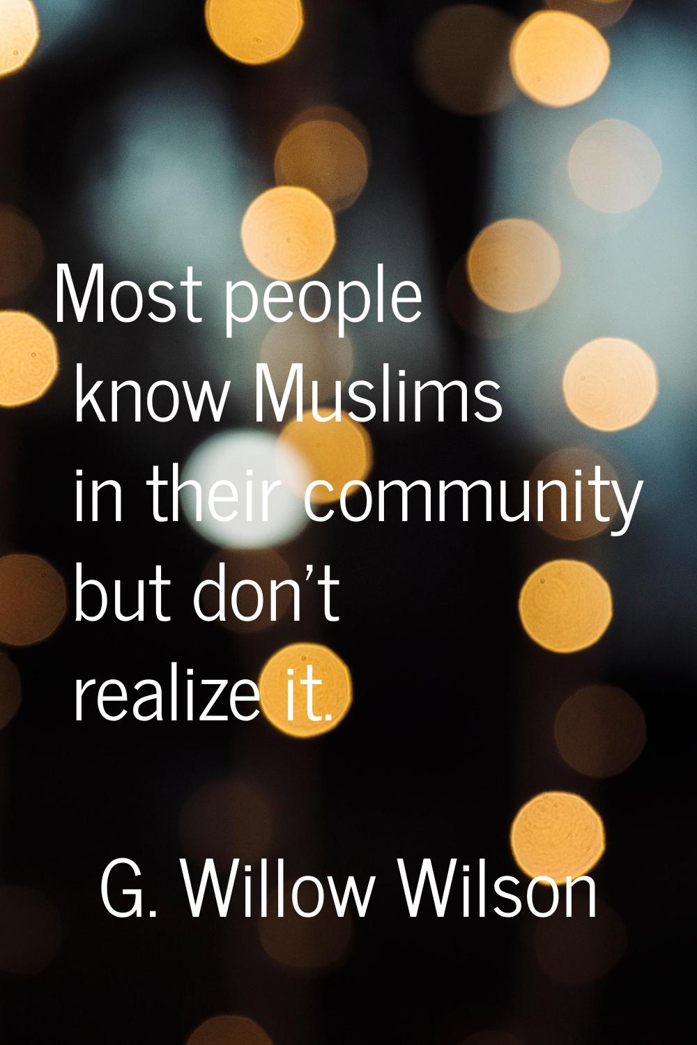 Most people know Muslims in their community but don't realize it.