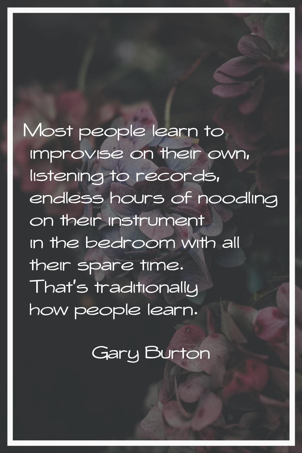 Most people learn to improvise on their own, listening to records, endless hours of noodling on the