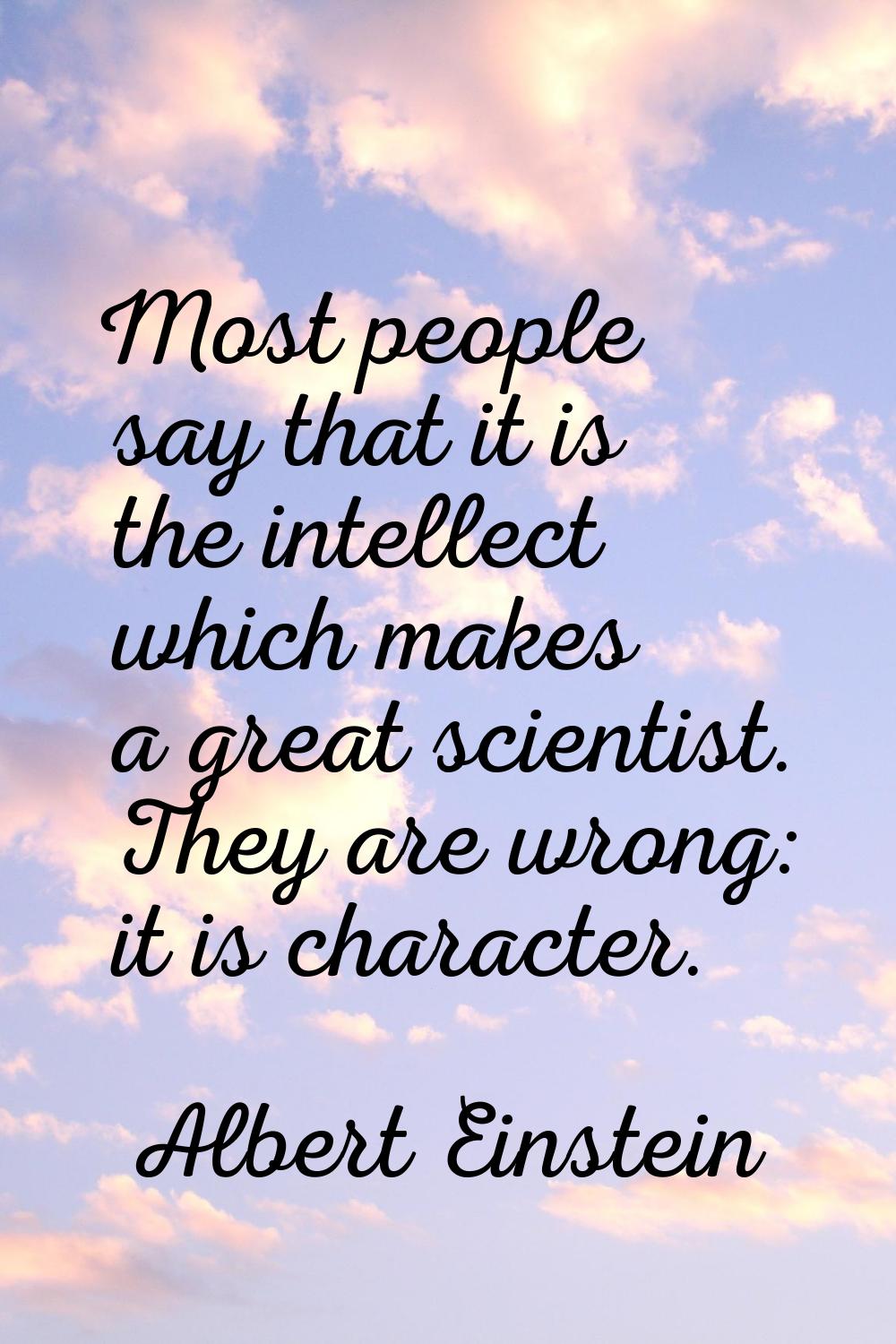 Most people say that it is the intellect which makes a great scientist. They are wrong: it is chara