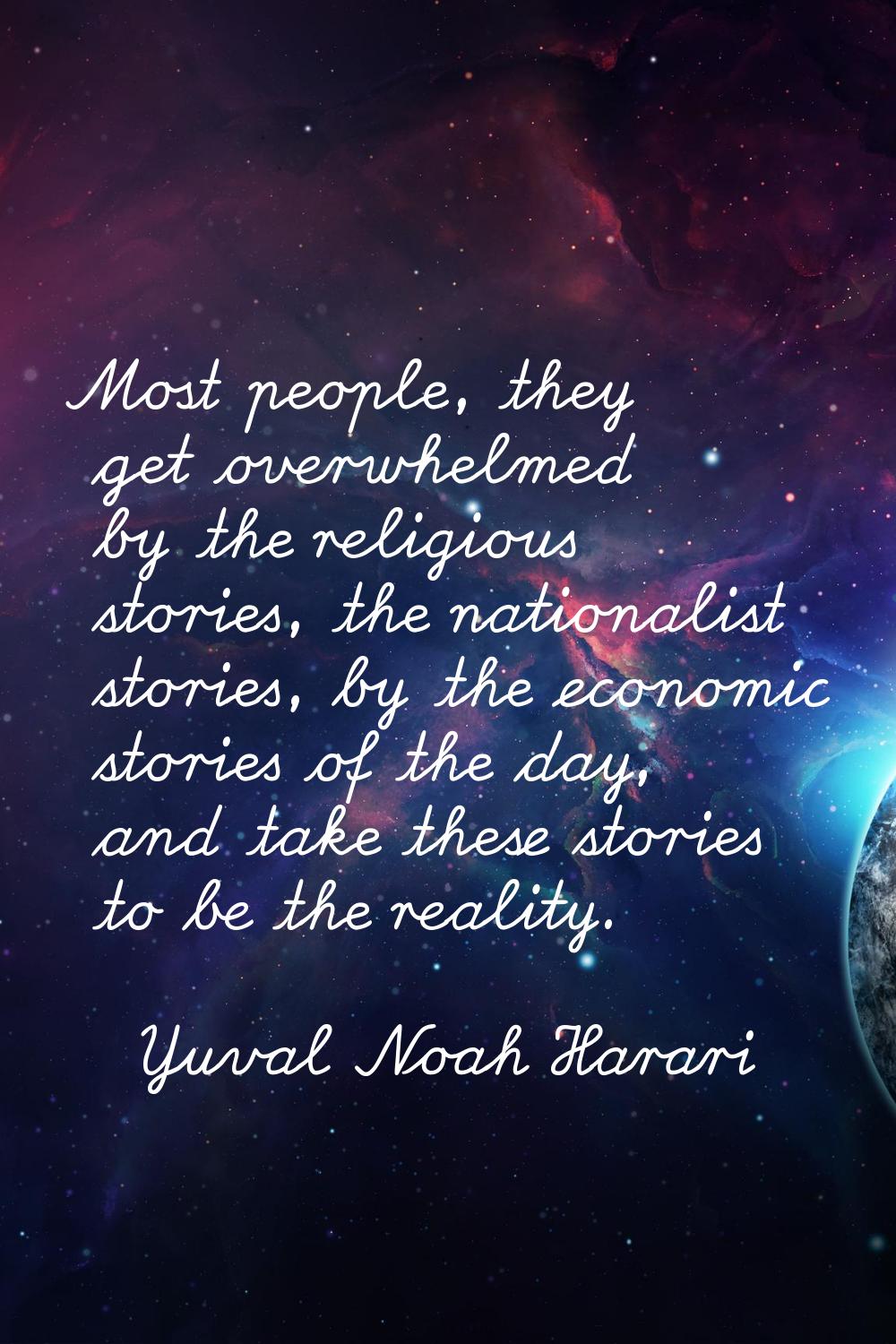 Most people, they get overwhelmed by the religious stories, the nationalist stories, by the economi