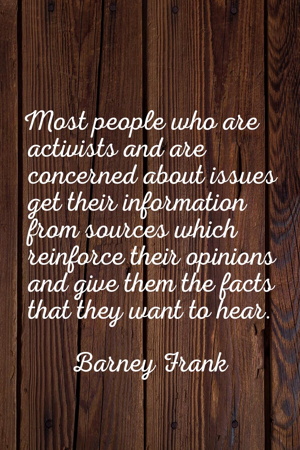 Most people who are activists and are concerned about issues get their information from sources whi