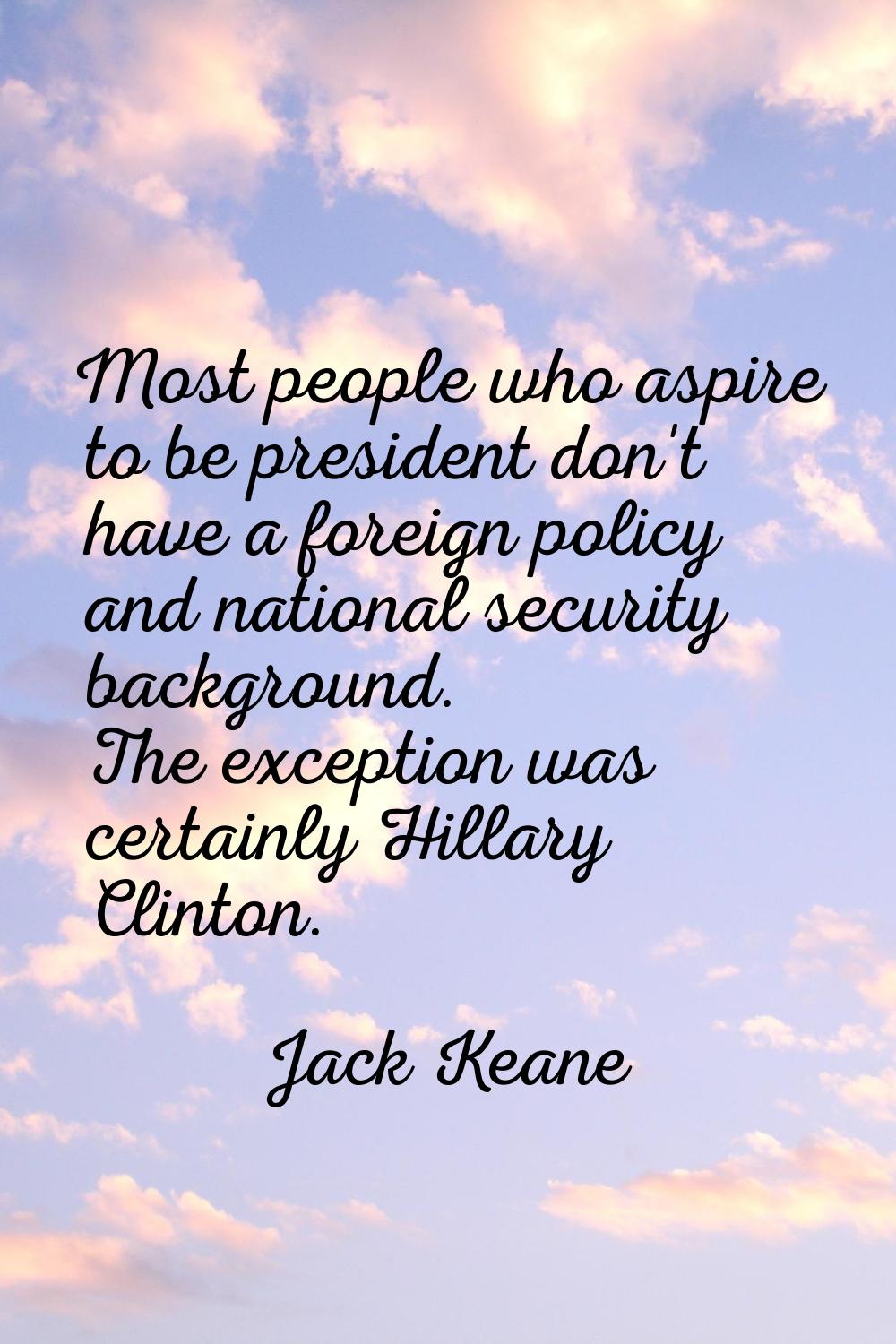 Most people who aspire to be president don't have a foreign policy and national security background