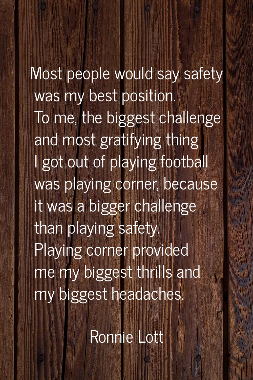 Most people would say safety was my best position. To me, the biggest challenge and most gratifying