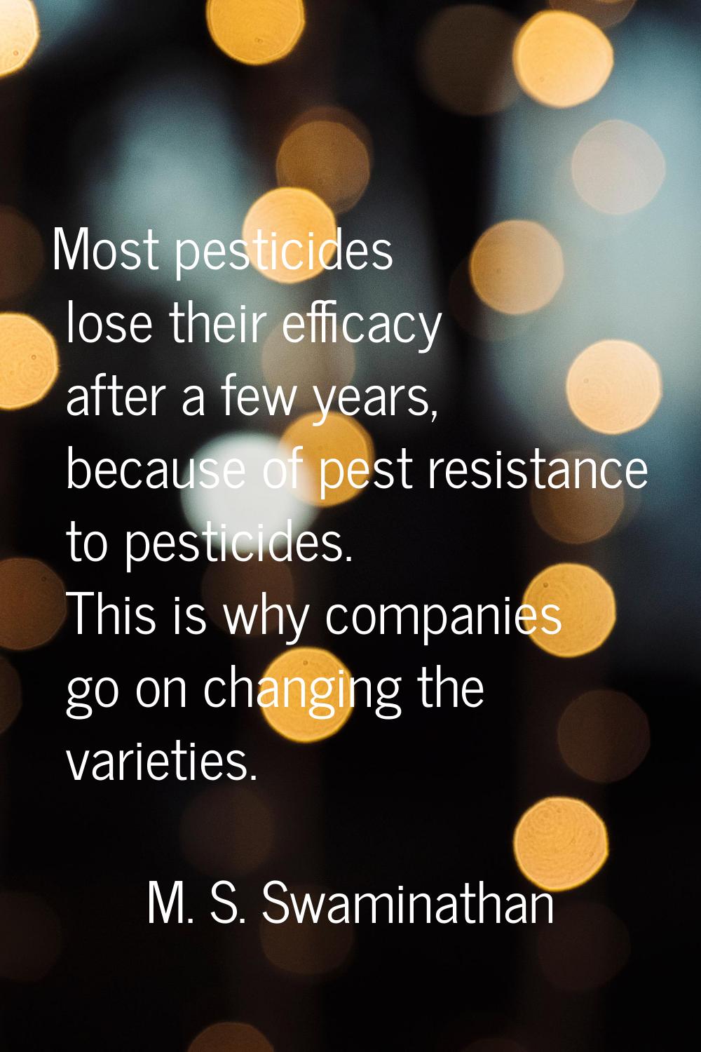 Most pesticides lose their efficacy after a few years, because of pest resistance to pesticides. Th