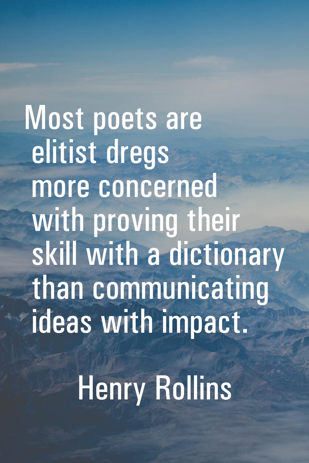 Most poets are elitist dregs more concerned with proving their skill with a dictionary than communi