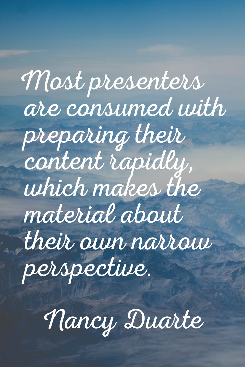 Most presenters are consumed with preparing their content rapidly, which makes the material about t