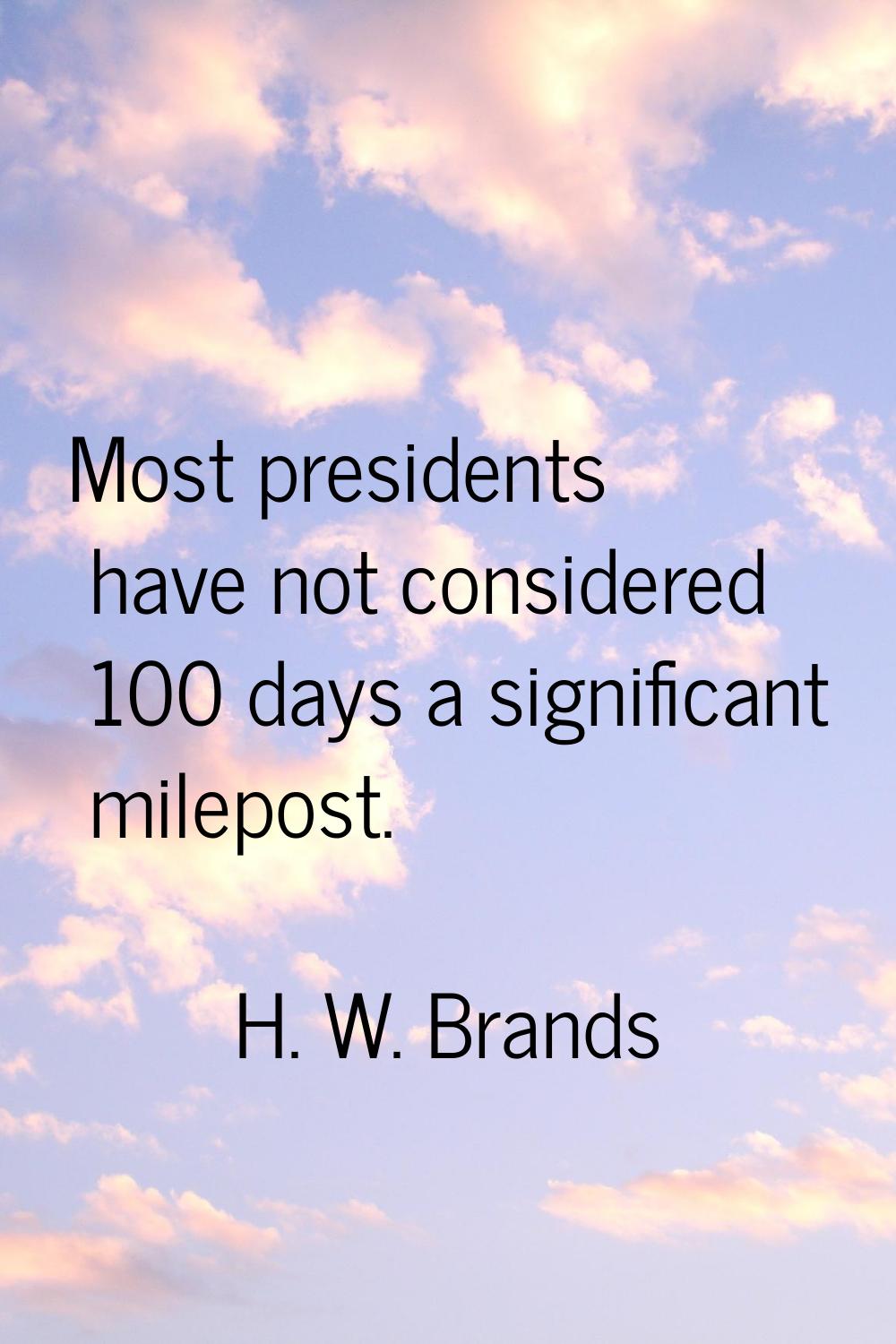 Most presidents have not considered 100 days a significant milepost.
