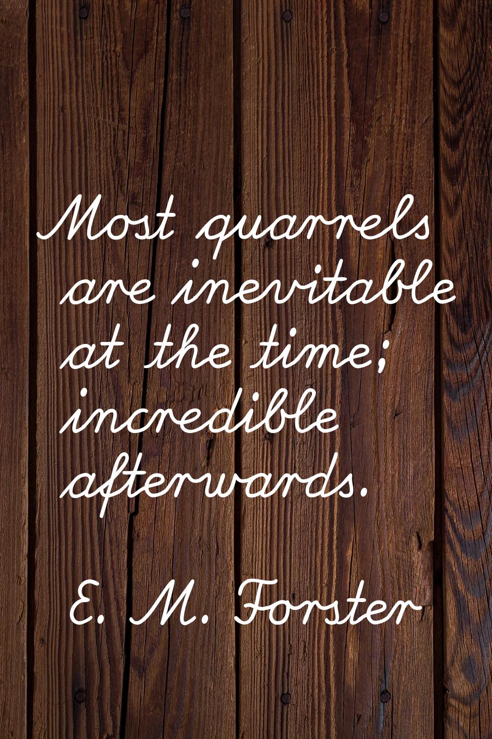 Most quarrels are inevitable at the time; incredible afterwards.