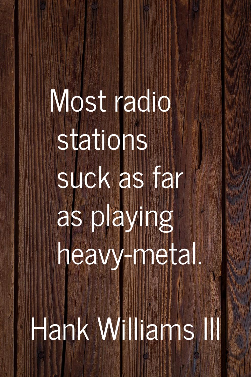 Most radio stations suck as far as playing heavy-metal.