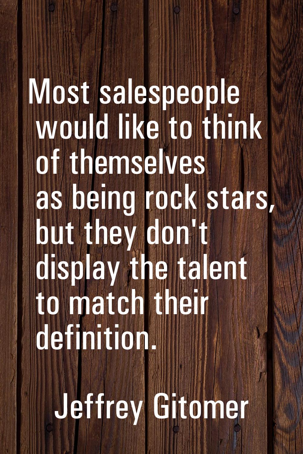 Most salespeople would like to think of themselves as being rock stars, but they don't display the 