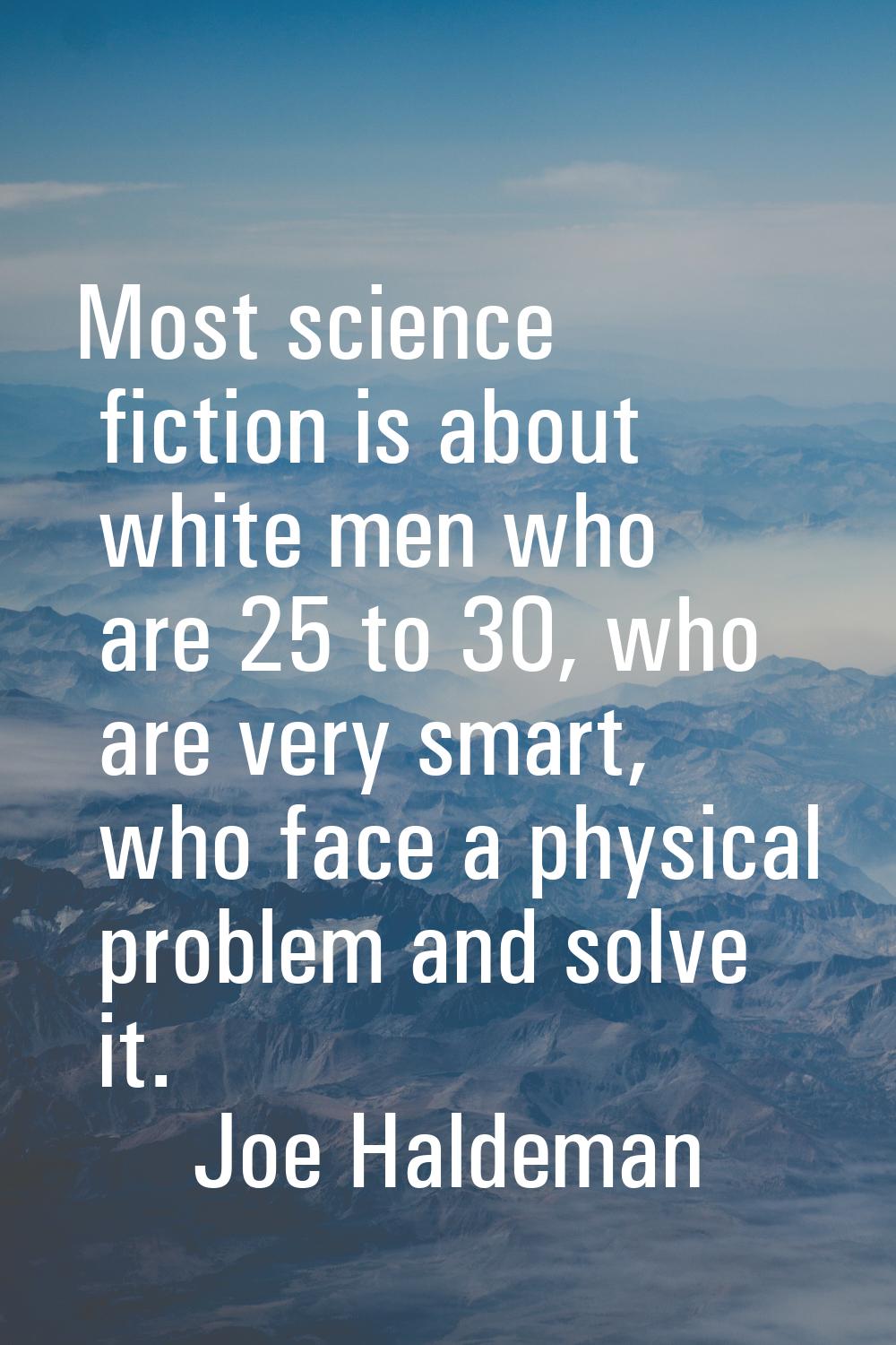 Most science fiction is about white men who are 25 to 30, who are very smart, who face a physical p