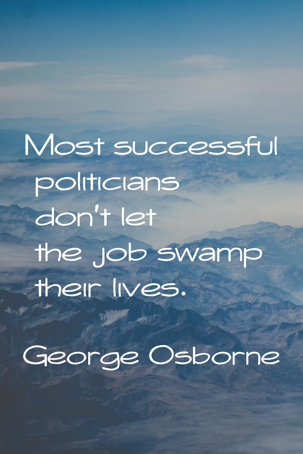 Most successful politicians don't let the job swamp their lives.