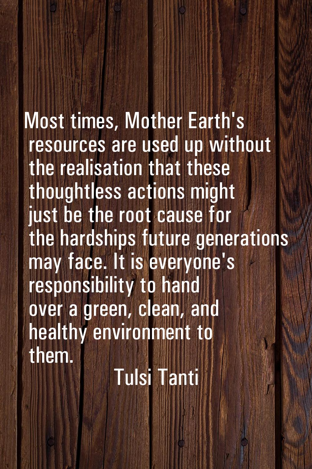 Most times, Mother Earth's resources are used up without the realisation that these thoughtless act