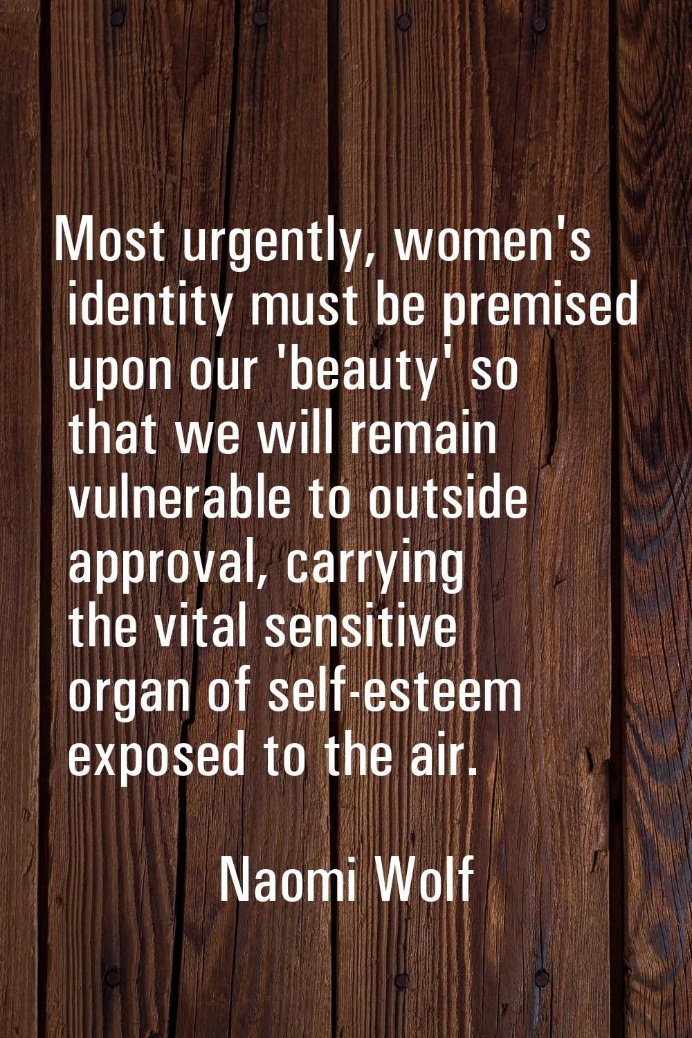 Most urgently, women's identity must be premised upon our 'beauty' so that we will remain vulnerabl