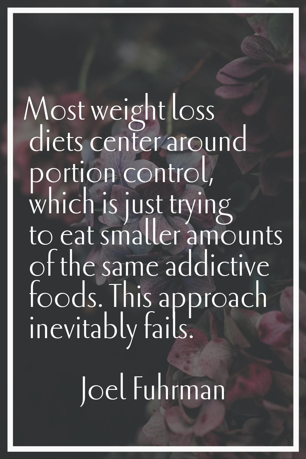 Most weight loss diets center around portion control, which is just trying to eat smaller amounts o
