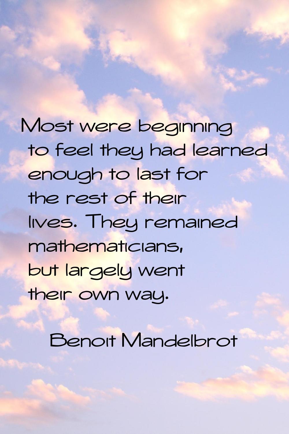 Most were beginning to feel they had learned enough to last for the rest of their lives. They remai