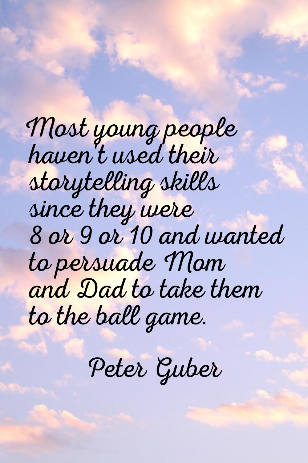 Most young people haven't used their storytelling skills since they were 8 or 9 or 10 and wanted to
