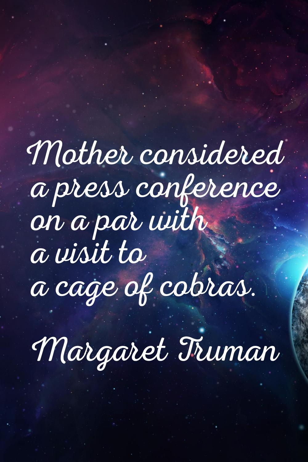 Mother considered a press conference on a par with a visit to a cage of cobras.