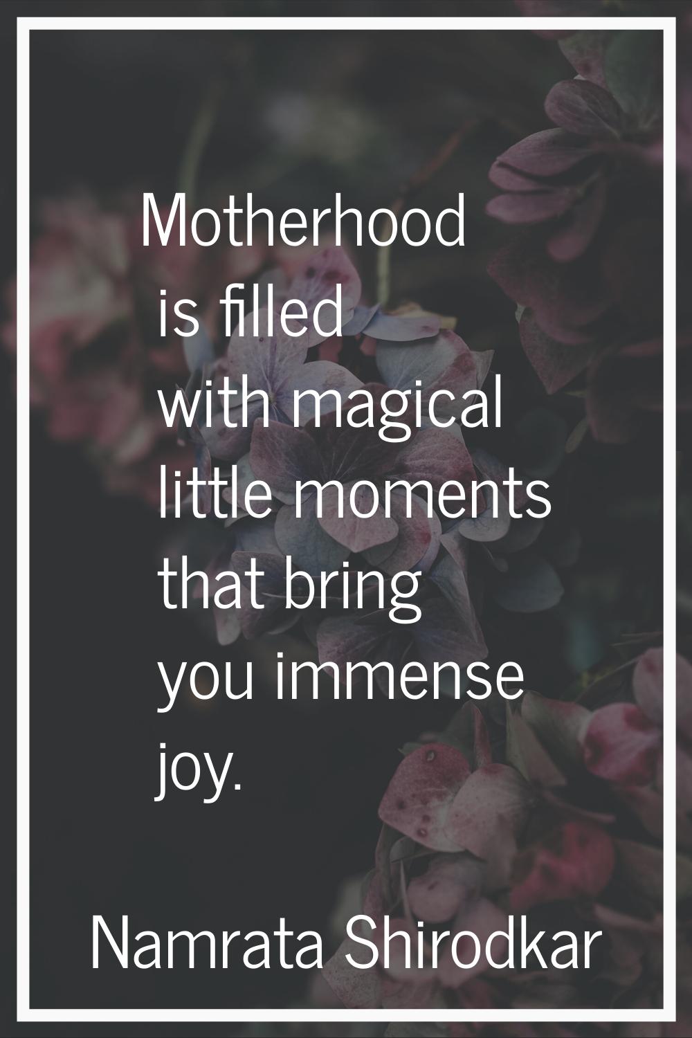 Motherhood is filled with magical little moments that bring you immense joy.