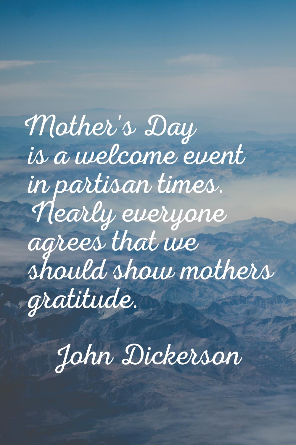 Mother's Day is a welcome event in partisan times. Nearly everyone agrees that we should show mothe