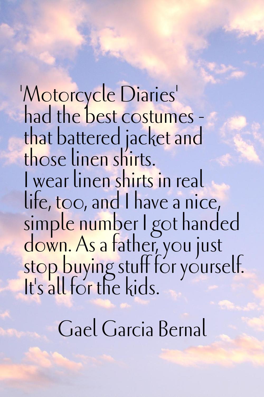 'Motorcycle Diaries' had the best costumes - that battered jacket and those linen shirts. I wear li