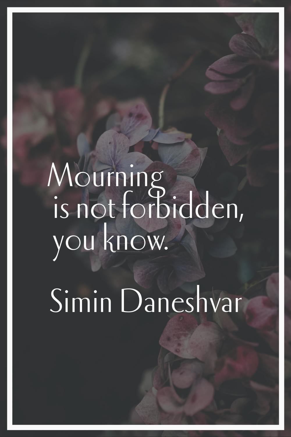 Mourning is not forbidden, you know.