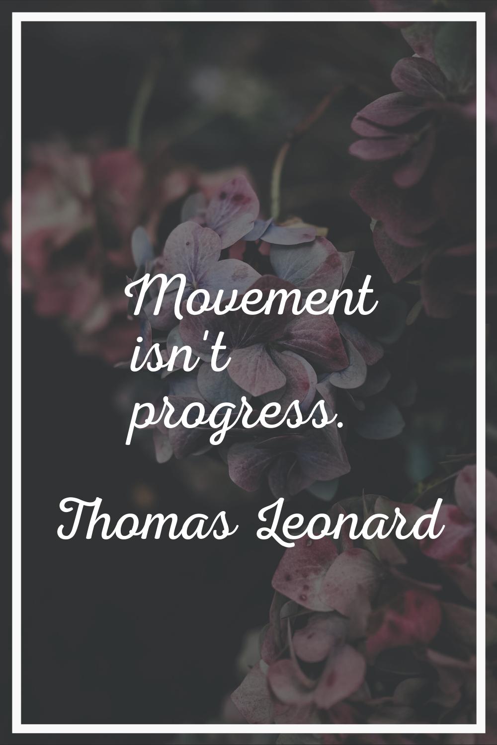 Movement isn't progress.
