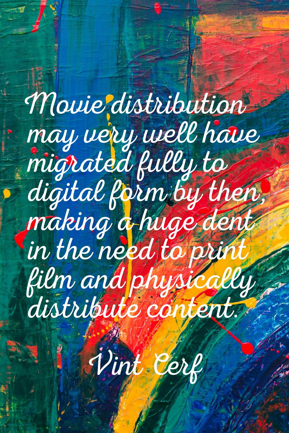 Movie distribution may very well have migrated fully to digital form by then, making a huge dent in