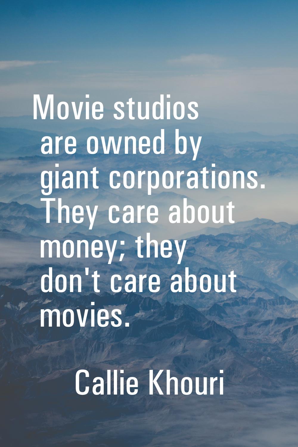 Movie studios are owned by giant corporations. They care about money; they don't care about movies.